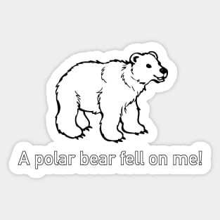 A Polar Bear Fell on Me! (Road House) Sticker